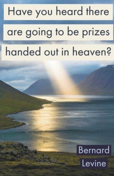 Cover for Bernard Levine · Have You Heard There Are Going To Be Prizes Handed Out In Heaven? (Paperback Book) (2020)