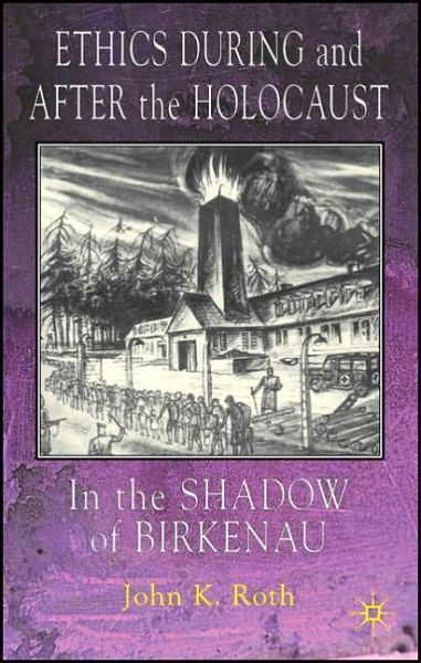 Cover for J. Roth · Ethics During and After the Holocaust: In the Shadow of Birkenau (Taschenbuch) [New edition] (2005)