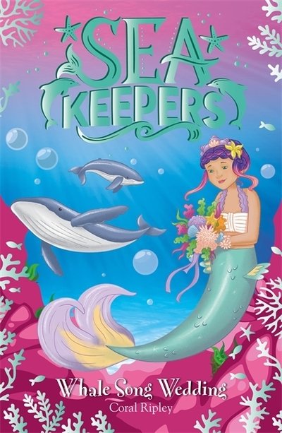 Sea Keepers: Whale Song Wedding: Book 8 - Sea Keepers - Coral Ripley - Books - Hachette Children's Group - 9781408363782 - May 13, 2021