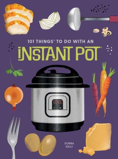 101 Things to Do With An Instant Pot, New Edition - Donna Kelly - Books - Gibbs M. Smith Inc - 9781423663782 - November 7, 2023