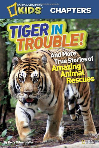 Cover for Kelly Milner Halls · National Geographic Kids Chapters: Tiger in Trouble!: And More True Stories of Amazing Animal Rescues - National Geographic Kids Chapters (Paperback Book) (2012)