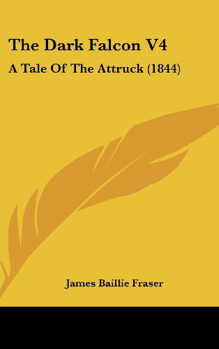 Cover for James Baillie Fraser · The Dark Falcon V4: a Tale of the Attruck (1844) (Hardcover Book) (2008)