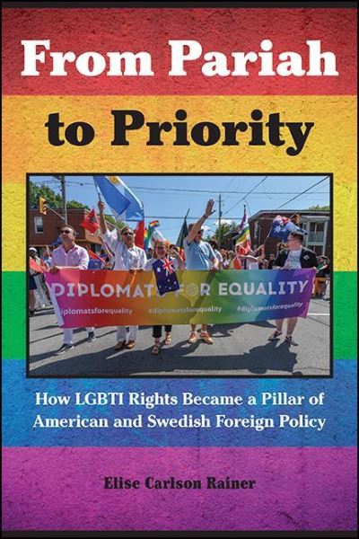 Cover for Elise Carlson Rainer · From Pariah to Priority: How LGBTI Rights Became a Pillar of American and Swedish Foreign Policy - SUNY series in Queer Politics and Cultures (Paperback Book) (2022)