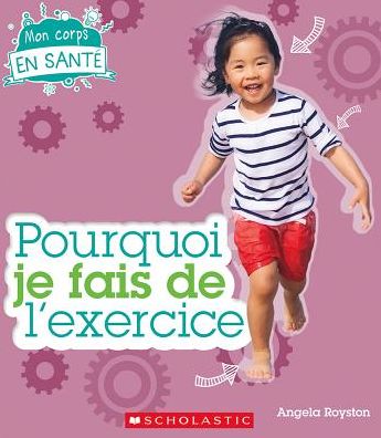 Pourquoi Je Fais de L'exercice - Angela Royston - Books - Scholastic Canada, Limited - 9781443153782 - January 4, 2017