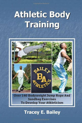 Cover for Tracey E Bailey · Athletic Body Training: over 140 Bodyweight, Jump Rope, and Sand Bag Exercises to Develop Your Athleticism (Paperback Book) (2010)