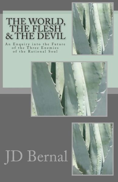 The World, the Flesh & the Devil: an Enquiry into the Future of the Three Enemies of the Rational Soul - Jd Bernal - Books - Createspace - 9781453727782 - September 23, 2010