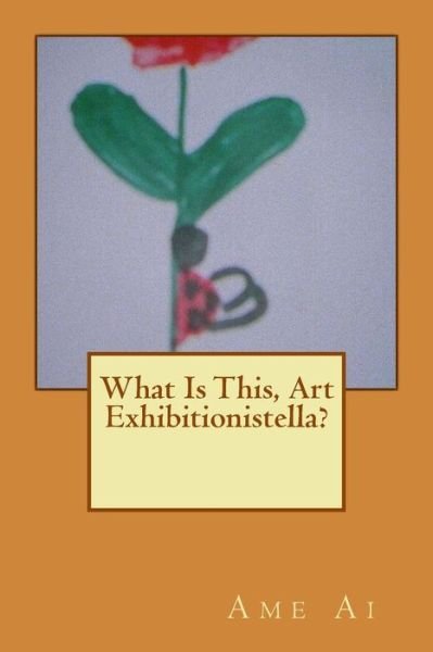 Cover for Ame Ai · What Is This, Art Exhibitionistella? (Paperback Book) (2010)