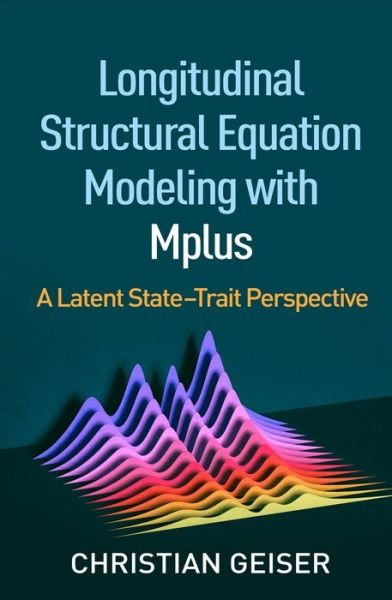 Longitudinal Structural Equation Modeling with Mplus: A Latent State-Trait Perspective - Methodology in the Social Sciences - Christian Geiser - Bücher - Guilford Publications - 9781462538782 - 4. November 2020