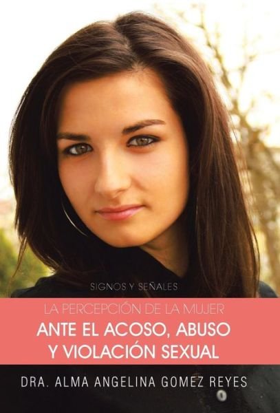 Cover for Dra Alma Angelina Gomez Reyes · La Percepcion De La Mujer Ante El Acoso, Abuso Y Violacion Sexual: Signos Y Senales (Hardcover Book) (2013)