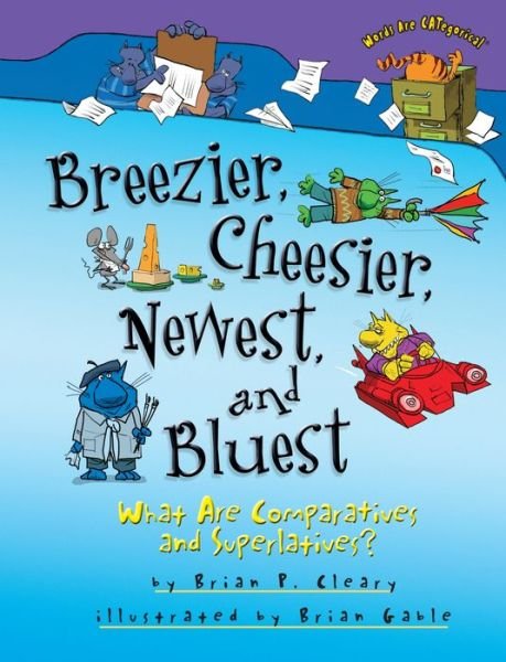 Cover for Brian Cleary · Breezier Cheesier Newest and Bluest: What is Superlative - Words Are CATegorical (Paperback Book) (2015)