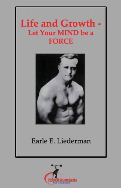 Cover for Earle Liederman · Life and Growth - Let Your Mind Be a Force: (Original Version, Restored) (Paperback Book) (2011)