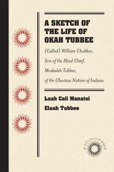 Cover for Laah Ceil Manatoi Elaah Tubbee · A Sketch of the Life of Okah Tubbee: (Called) William Chubbee, Son of the Head Chief, Mosholeh Tubbee, of the Choctaw Nation of Indians (Pocketbok) (2018)