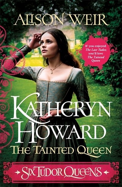 Six Tudor Queens: Katheryn Howard, The Tainted Queen: Six Tudor Queens 5 - Alison Weir - Boeken - Headline Publishing Group - 9781472227782 - 6 augustus 2020