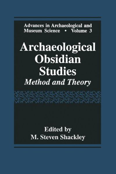 Archaeological Obsidian Studies: Method and Theory - Advances in Archaeological and Museum Science - M Steven Shackley - Książki - Springer-Verlag New York Inc. - 9781475792782 - 15 maja 2013