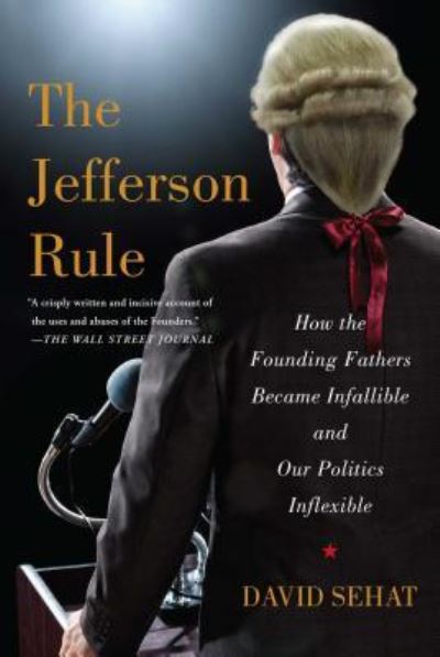 Cover for David Sehat · The Jefferson Rule: How the Founding Fathers Became Infallible and Our Politics Inflexible (Paperback Book) (2016)