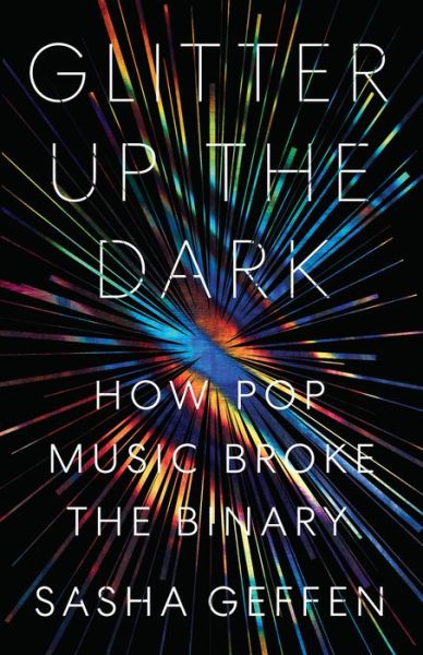 Cover for Sasha Geffen · Glitter Up the Dark: How Pop Music Broke the Binary - American Music Series (Paperback Book) (2020)