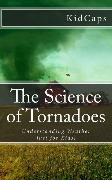 Cover for Kidcaps · The Science of Tornadoes: Understanding Weather Just for Kids! (Taschenbuch) (2012)