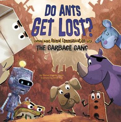 Cover for Thomas Kingsley Troupe · Do Ants Get Lost?: Learning About Animal Communication with the Garbage Gang (The Garbage Gang's Super Science Questions) (Hardcover Book) (2014)