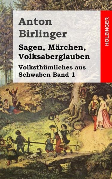 Cover for Anton Birlinger · Sagen, Märchen, Volksaberglauben: Volksthümliches Aus Schwaben Band 1 (Paperback Book) [German edition] (2013)