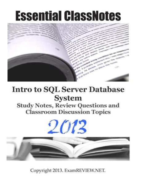 Essential Classnotes Intro to Sql Server Database System Study Notes, Review Questions and Classroom Discussion Topics 2013 - Examreview - Books - Createspace - 9781482750782 - March 12, 2013