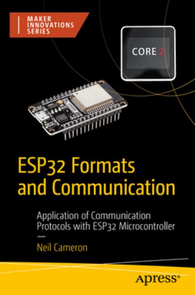 ESP32 Formats and Communication - Neil Cameron - Bøger - Apress L. P. - 9781484293782 - 6. juli 2023