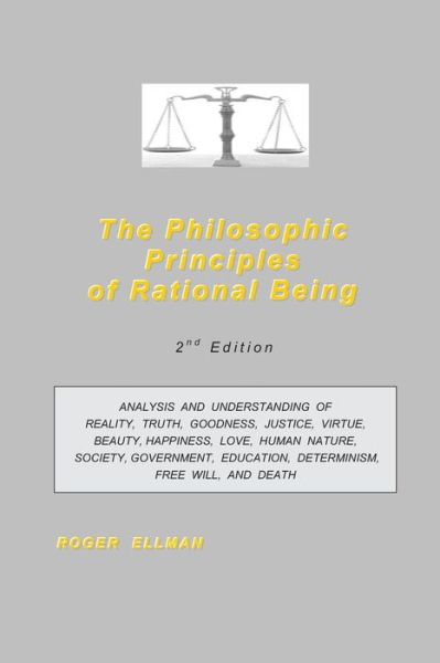 Cover for Roger Ellman · The Philosophic Principles of Rational Being: Analysis and Understanding of Reality, Truth, Goodness, Justice, Virtue, Beauty, Happiness, Love, Human (Paperback Book) (2008)