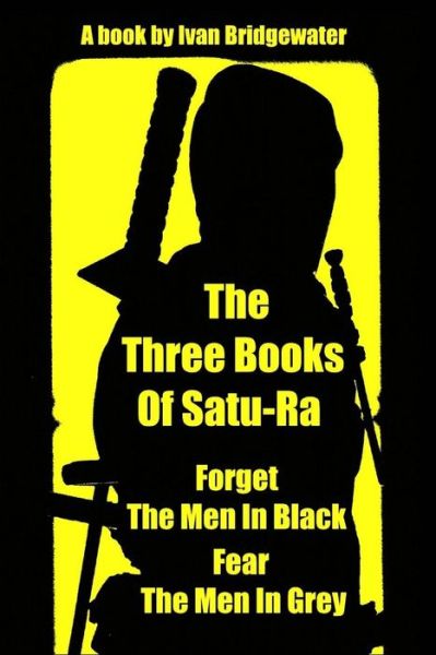 Cover for Ivan Bridgewater · The Three Books of Satu-ra: Forget the men in Black Fear the men in Gray (Paperback Book) (2014)