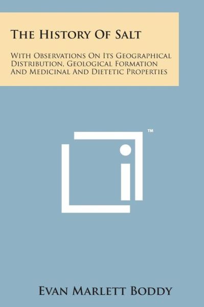 Cover for Evan Marlett Boddy · The History of Salt: with Observations on Its Geographical Distribution, Geological Formation and Medicinal and Dietetic Properties (Paperback Book) (2014)