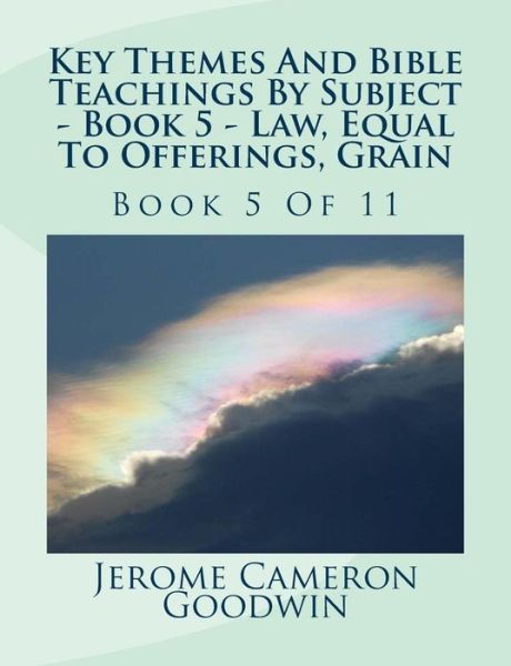 Key Themes and Bible Teachings by Subject - Book 5 - Law, Equal to Offerings, Grain: Book 5 of 11 - Mr Jerome Cameron Goodwin - Livres - Createspace - 9781500601782 - 2 août 2007