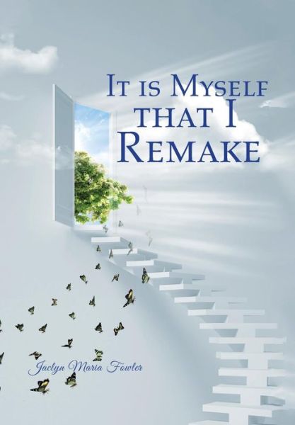 Cover for Jaclyn Maria Fowler · It is Myself that I Remake (Hardcover Book) (2016)