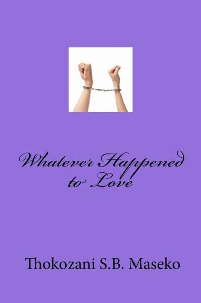 Cover for Thokozani S B Maseko · Whatever Happened to Love (Taschenbuch) (2015)