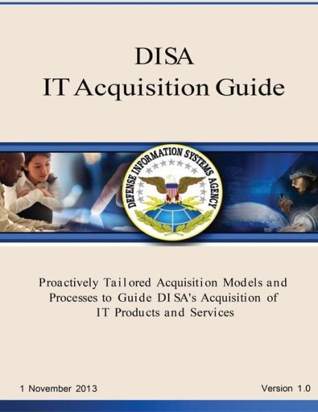 Cover for Defense Information Systems Agency · Disa It Acquisition Guide: Proactively Tailored Acquisition Models and Processes to Guide Di Sa's Acquisition of It Products and Services (Paperback Bog) (2015)
