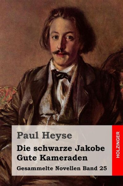 Die Schwarze Jakobe / Gute Kameraden - Paul Heyse - Kirjat - Createspace - 9781508593782 - maanantai 23. helmikuuta 2015