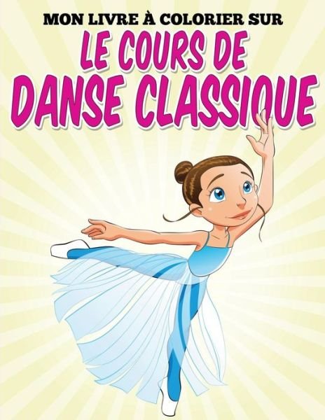 Cover for Uncle G · Mon Livre Colorier Sur Le Cours De Danse Classique (Paperback Bog) (2015)