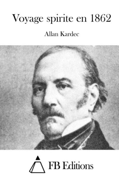 Voyage Spirite en 1862 - Allan Kardec - Books - Createspace - 9781514644782 - June 21, 2015