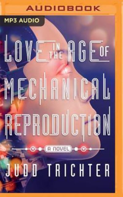 Love in the Age of Mechanical Reproduction - Luke Daniels - Music - Audible Studios on Brilliance - 9781522634782 - May 24, 2016