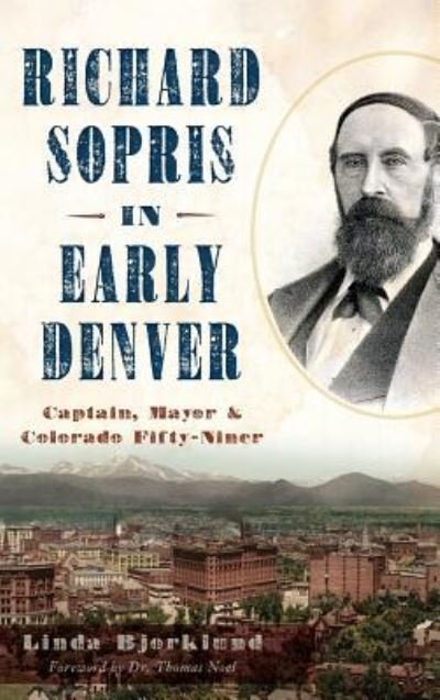 Richard Sopris in Early Denver - Linda Bjorklund - Libros - History Press Library Editions - 9781531698782 - 25 de julio de 2016