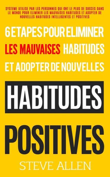 Cover for Steve Allen · Croissance Personnelle - Les 6 Etapes Uniques Dont Vous Aurez Besoin Pour Eliminer n'Importe Quelle Mauvaise Habitude Et En Creer Des Positives (Paperback Book) (2016)