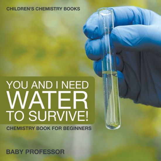 Baby Professor · You and I Need Water to Survive! Chemistry Book for Beginners Children's Chemistry Books (Paperback Book) (2017)