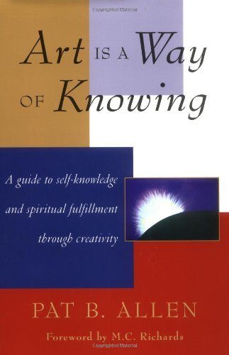 Cover for Pat B. Allen · Art Is a Way of Knowing: A Guide to Self-Knowledge and Spiritual Fulfillment through Creativity (Paperback Book) (1995)