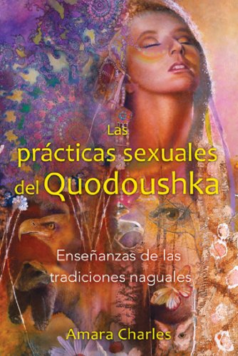 Cover for Amara Charles · Las Prácticas Sexuales Del Quodoushka: Enseñanzas De Las Tradiciones Naguales (Paperback Book) [Spanish edition] (2013)