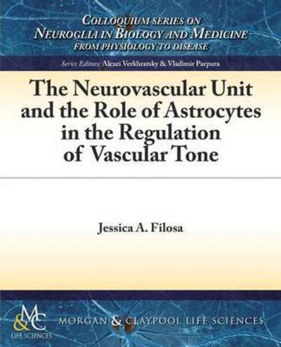 Cover for Jessica A. Filosa · The Neurovascular Unit and the Role of Astrocytes in the Regulation of Vascular Tone - Colloquium Series on Neuroglia in Biology and Medicine: From Physiology to Disease (Pocketbok) (2015)