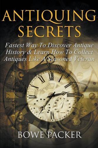 Cover for Bowe Packer · Antiquing Secrets: Fastest Way to Discover Antique History &amp; Learn How to Collect Antiques Like a Seasoned Veteran (Paperback Book) (2014)