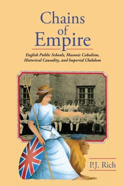 Cover for P J Rich · Chains of Empire: English Public Schools, Masonic Children, Historical Causality, and Imperial Clubdom (Paperback Book) (2015)