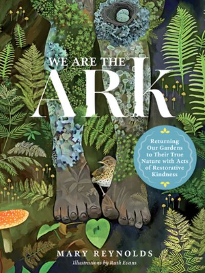 Cover for Mary Reynolds · We Are the ARK: Returning Our Gardens to Their True Nature Through Acts of Restorative Kindness (Gebundenes Buch) (2022)