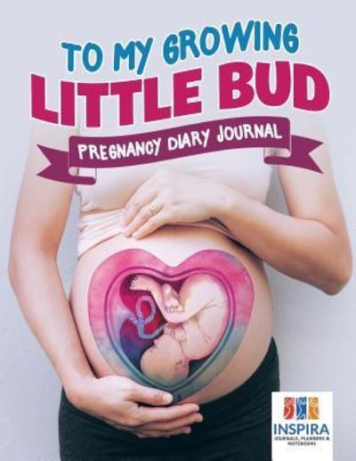 To My Growing Little Bud Pregnancy Diary Journal - Planners & Notebooks Inspira Journals - Książki - Inspira Journals, Planners & Notebooks - 9781645212782 - 1 lutego 2019