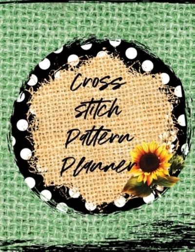 Cover for Patricia Larson · Cross Stitch Pattern Planner: Cross Stitchers Journal DIY Crafters Hobbyists Pattern Lovers Collectibles Gift For Crafters Birthday Teens Adults How To Needlework Grid Templates (Paperback Book) (2020)