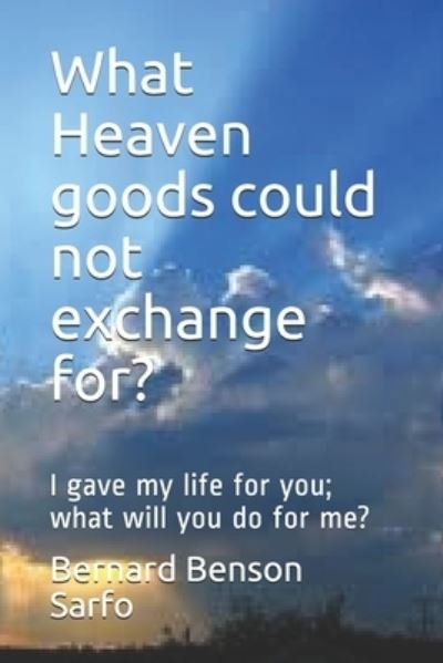 Cover for Bernard Benson Sarfo · What Heaven goods could not exchange for? (Pocketbok) (2019)
