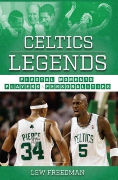 Celtics Legends: Pivotal Moments, Players, and Personalities - Lew Freedman - Books - Blue River Press - 9781681571782 - November 1, 2021