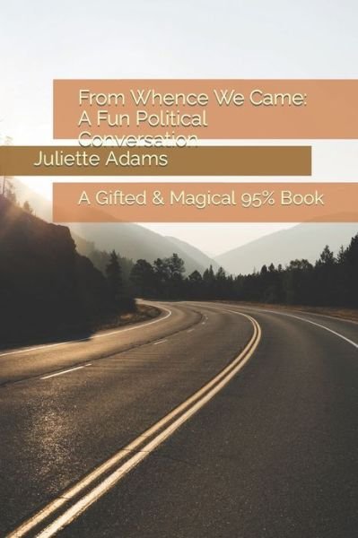 Juliette Adams · From Whence We Came: A Fun Political Conversation: A Gifted & Magical 95% Book - Gifted & Magical (Paperback Book) (2021)